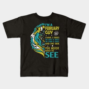 I'm A February Guy I Have 3 Sides The Wuiet Sweet The Funny Crazy And The Side You Never Want To See Kids T-Shirt